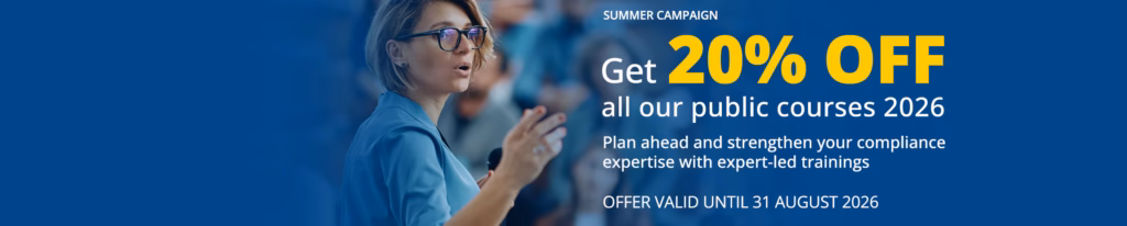 SUMMER CAMPAIGN Get 20% OFF all our public courses 2026 Plan ahead and strengthen your compliance expertise with expert-led trainings. OFFER VALID UNTIL 31 AUGUST 2026